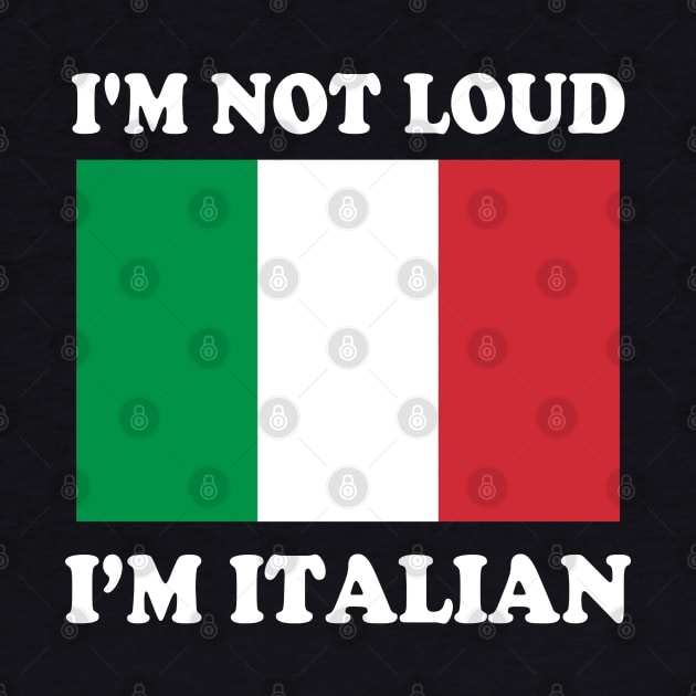 Im Not Loud Im Italian Italia Italy Italiano by E